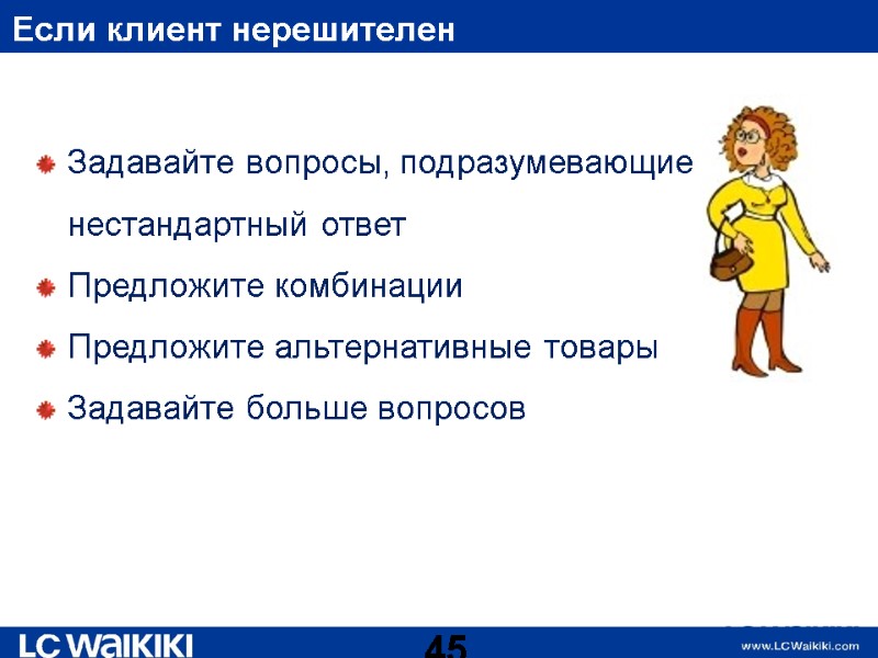 Если клиент нерешителен Задавайте вопросы, подразумевающие нестандартный ответ Предложите комбинации  Предложите альтернативные товары